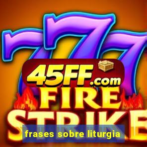 frases sobre liturgia